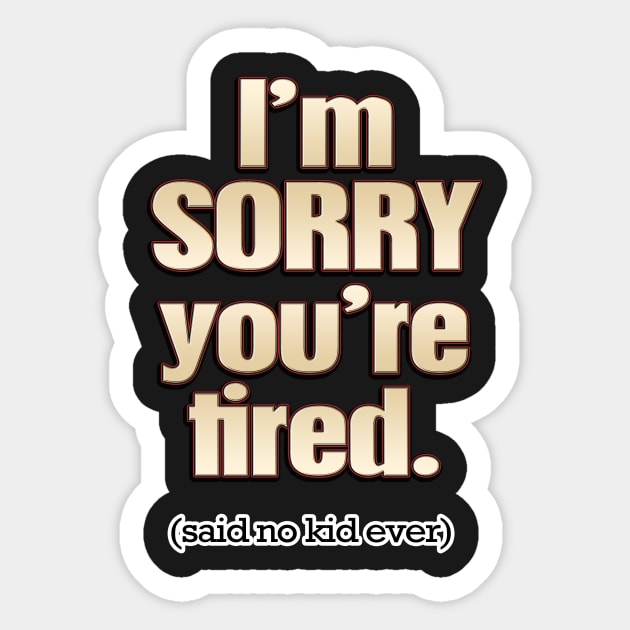 I'm Sorry You're Tired (said no kid ever) Sticker by Jaime Buckley